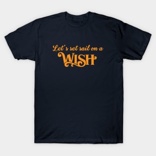 Let's Set Sail on a Wish! T-Shirt